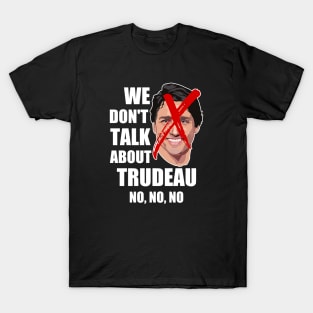 We Don't Talk About Trudeau NO, NO, NO T-Shirt